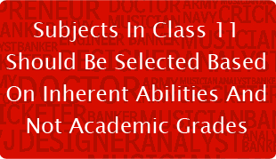 Subjects In Class 11 Should Be Selected Based On Inherent Abilities And Not Academic Grades